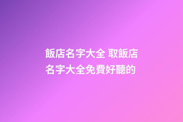 飯店名字大全 取飯店名字大全免費好聽的-第1張-店鋪起名-玄機派